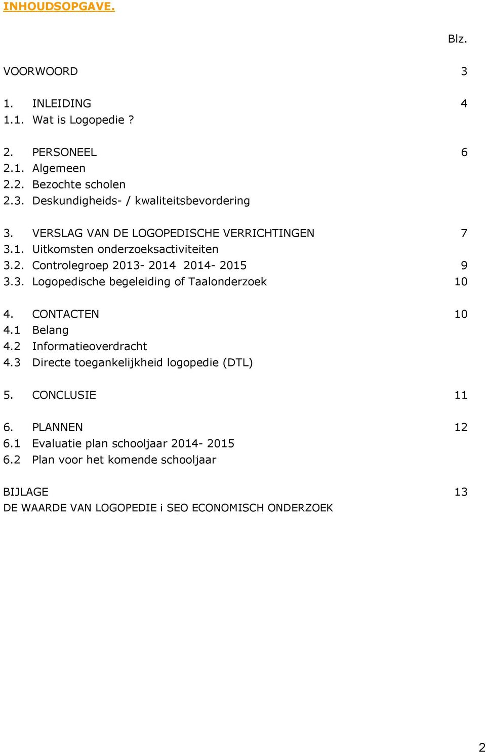 CONTACTEN 10 4.1 Belang 4.2 Informatieoverdracht 4.3 Directe toegankelijkheid logopedie (DTL) 5. CONCLUSIE 11 6. PLANNEN 12 6.