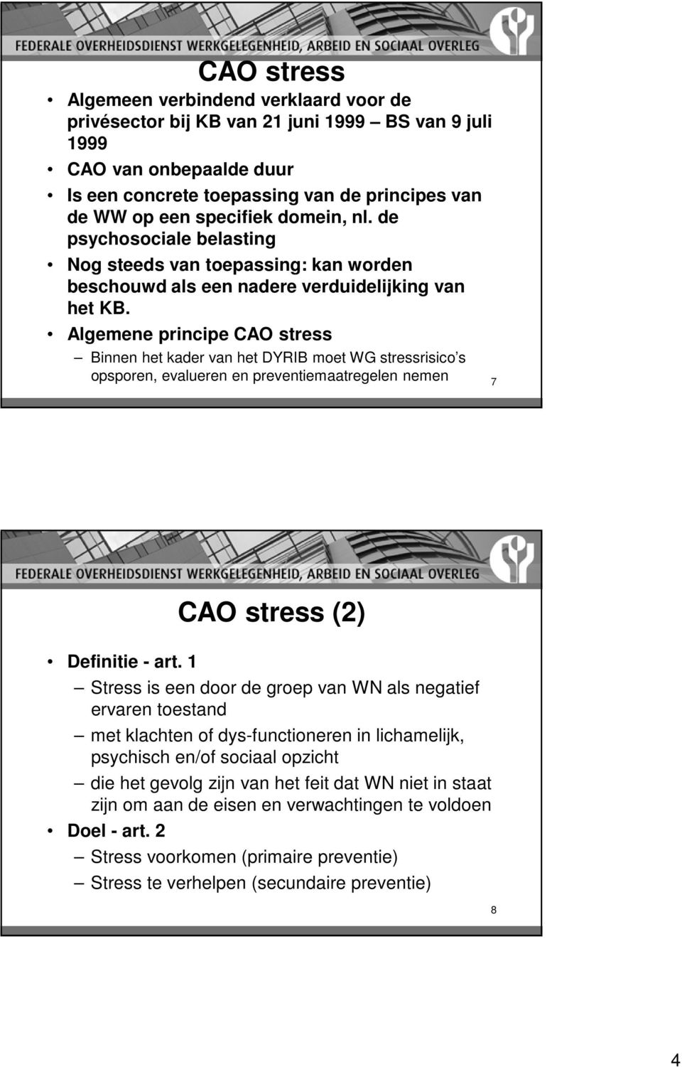 Algemene principe CAO stress Binnen het kader van het DYRIB moet WG stressrisico s opsporen, evalueren en preventiemaatregelen nemen 7 CAO stress (2) Definitie - art.