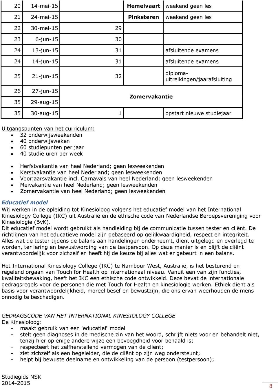 studiepunten per jaar 40 studie uren per week Herfstvakantie van heel Nederland; geen lesweekenden Kerstvakantie van heel Nederland; geen lesweekenden Voorjaarsvakantie incl.