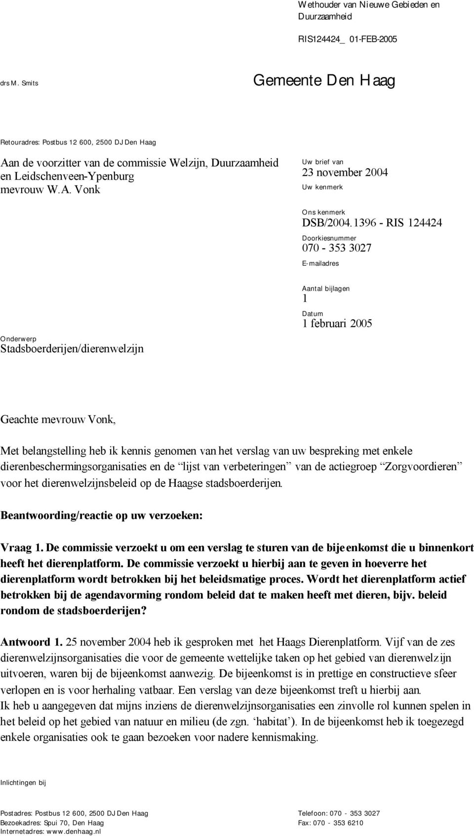 1396 - RIS 124424 Doorkiesnummer 070-353 3027 E-mailadres Onderwerp Stadsboerderijen/dierenwelzijn Aantal bijlagen 1 Datum 1 februari 2005 Geachte mevrouw Vonk, Met belangstelling heb ik kennis