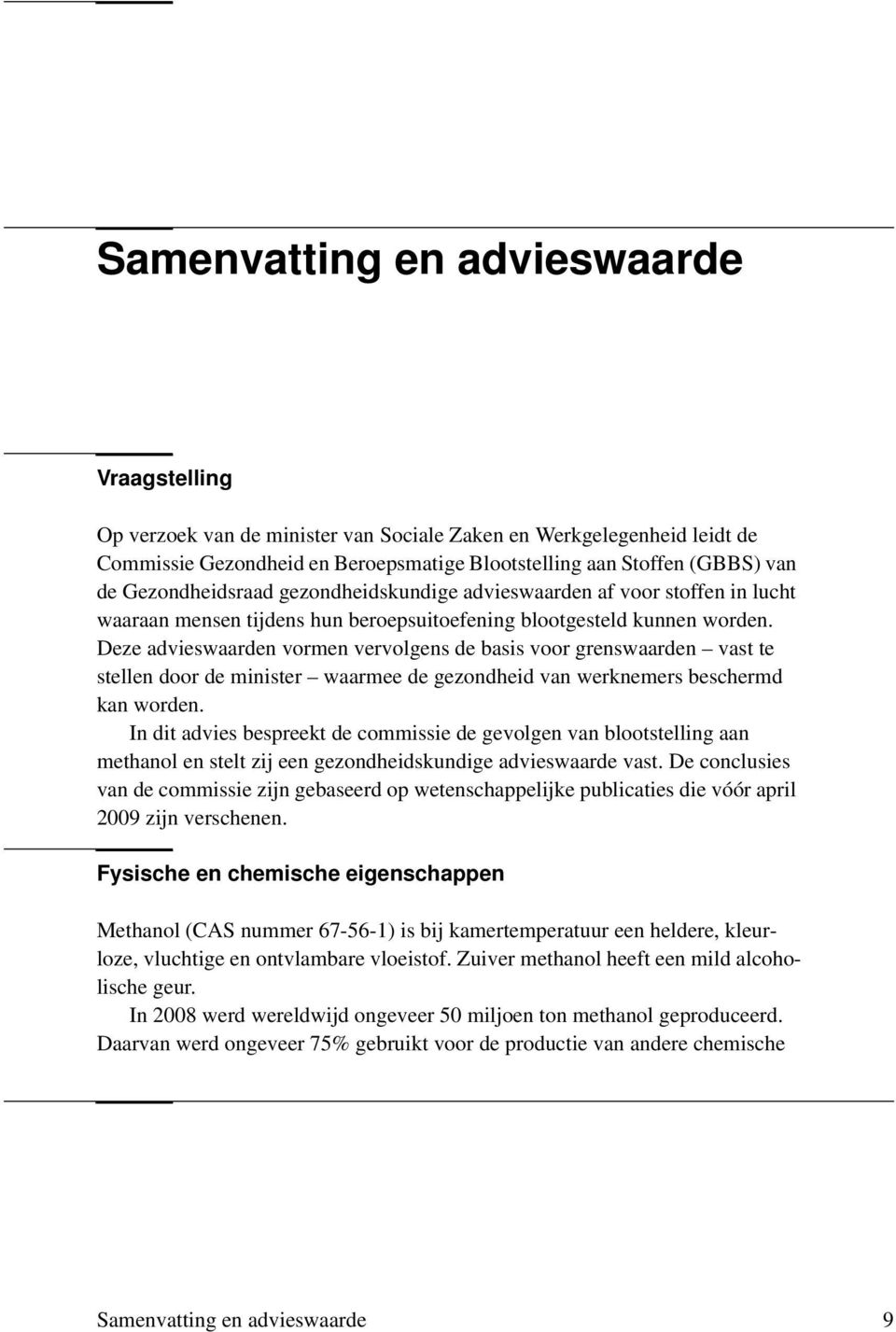 Deze advieswaarden vormen vervolgens de basis voor grenswaarden vast te stellen door de minister waarmee de gezondheid van werknemers beschermd kan worden.