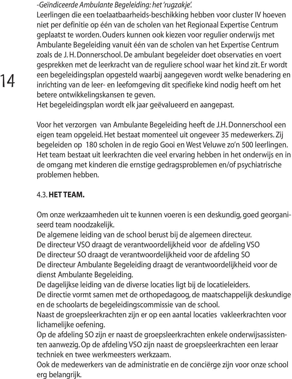 Ouders kunnen ook kiezen voor regulier onderwijs met Ambulante Begeleiding vanuit één van de scholen van het Expertise Centrum zoals de J. H. Donnerschool.