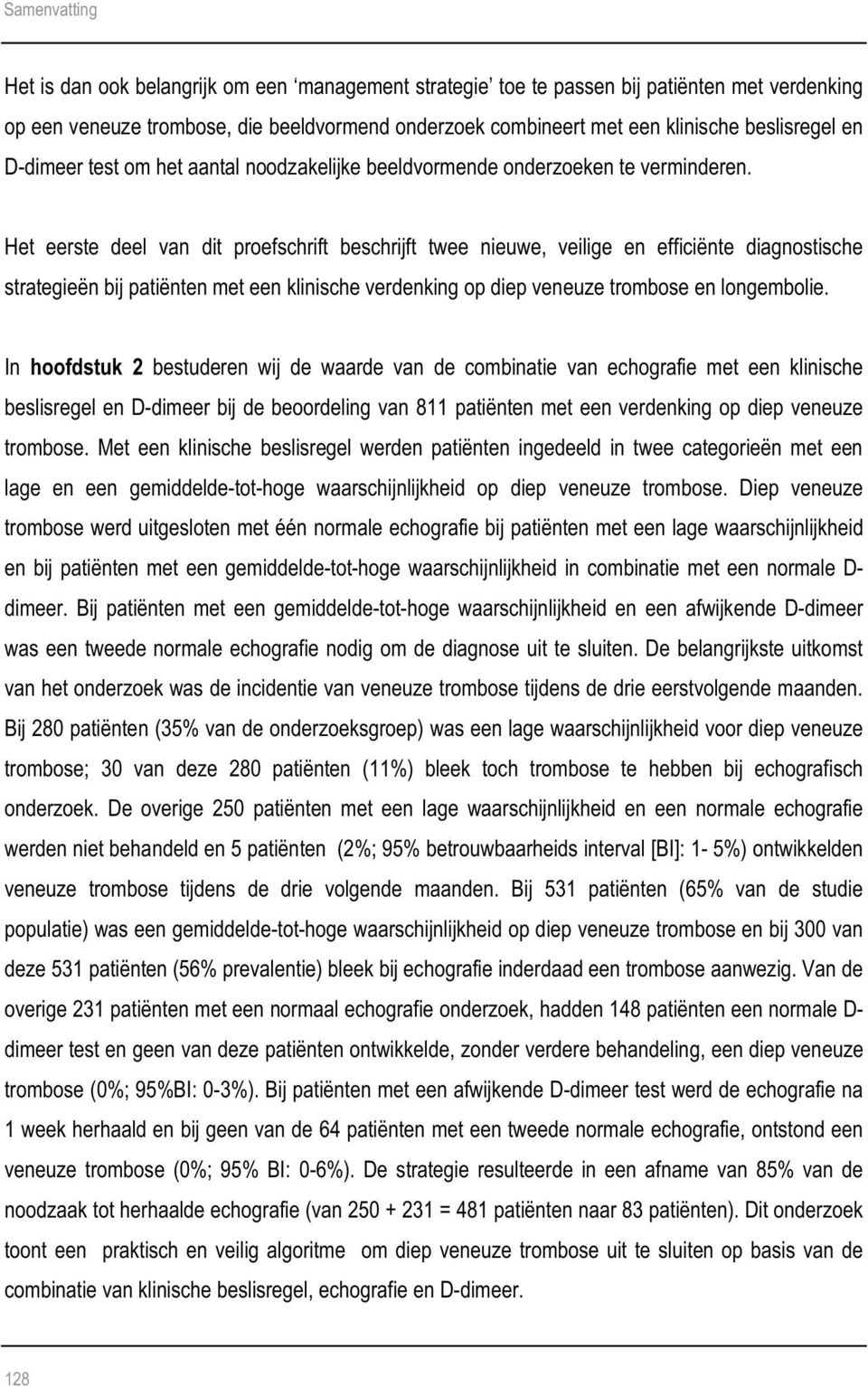 Het eerste deel van dit proefschrift beschrijft twee nieuwe, veilige en efficiënte diagnostische strategieën bij patiënten met een klinische verdenking op diep veneuze trombose en longembolie.