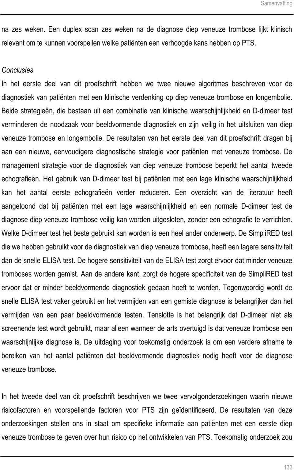 Beide strategieën, die bestaan uit een combinatie van klinische waarschijnlijkheid en D-dimeer test verminderen de noodzaak voor beeldvormende diagnostiek en zijn veilig in het uitsluiten van diep