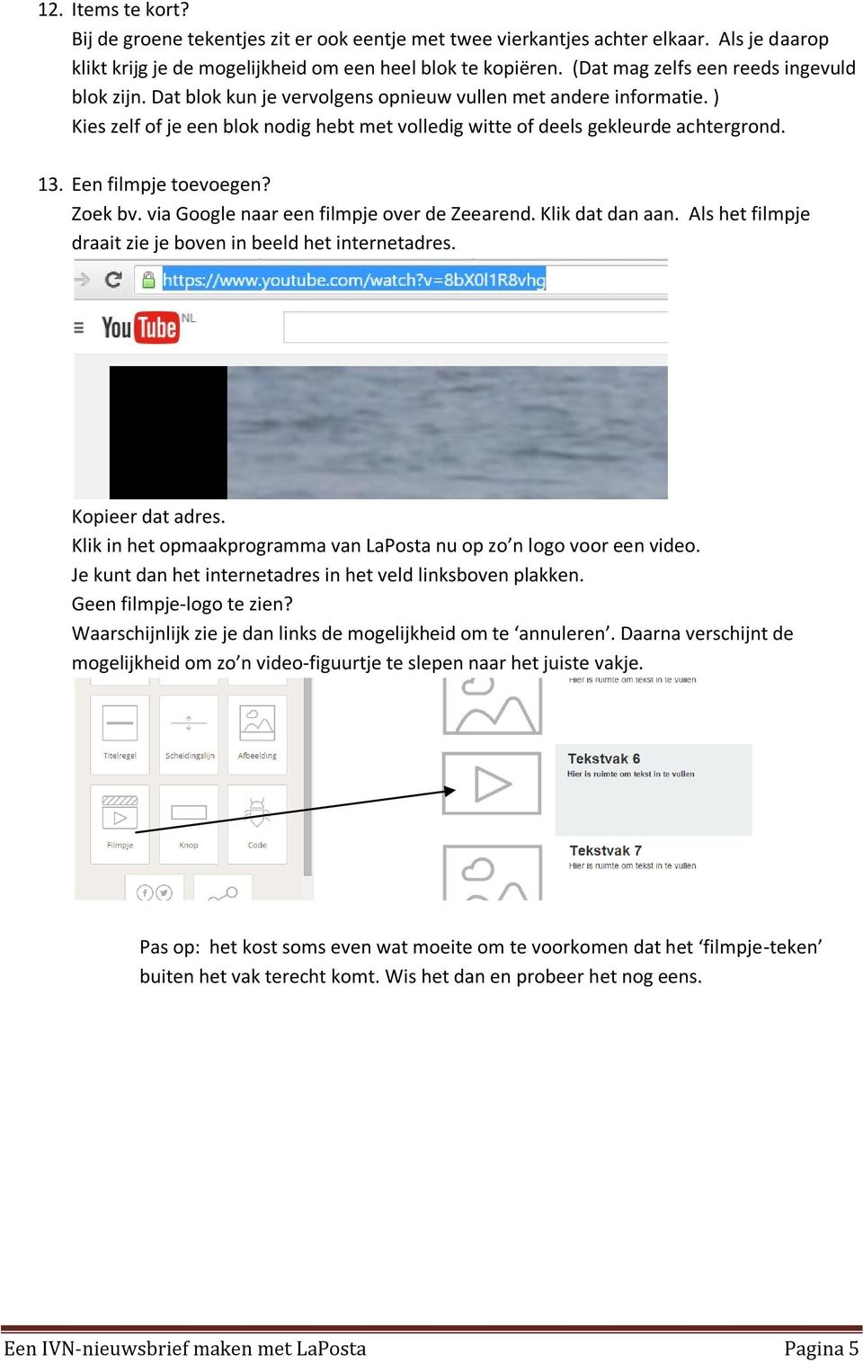 13. Een filmpje toevoegen? Zoek bv. via Google naar een filmpje over de Zeearend. Klik dat dan aan. Als het filmpje draait zie je boven in beeld het internetadres. Kopieer dat adres.