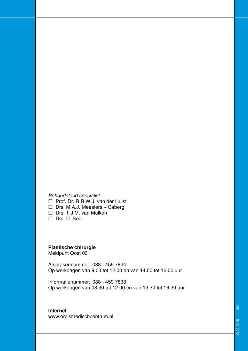 00 tot 12.00 en van 14.00 tot 16.00 uur Informatienummer: 088-459 7833 Op werkdagen van 08.