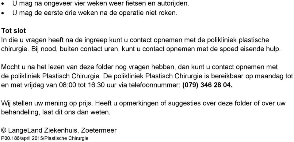 Mocht u na het lezen van deze folder nog vragen hebben, dan kunt u contact opnemen met de polikliniek Plastisch Chirurgie.