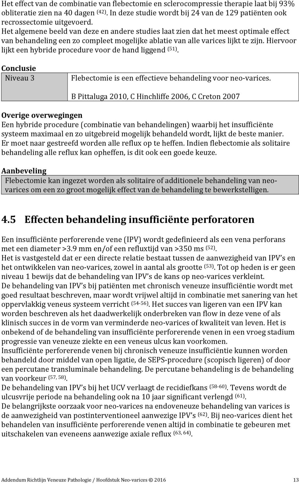 Het algemene beeld van deze en andere studies laat zien dat het meest optimale effect van behandeling een zo compleet mogelijke ablatie van alle varices lijkt te zijn.