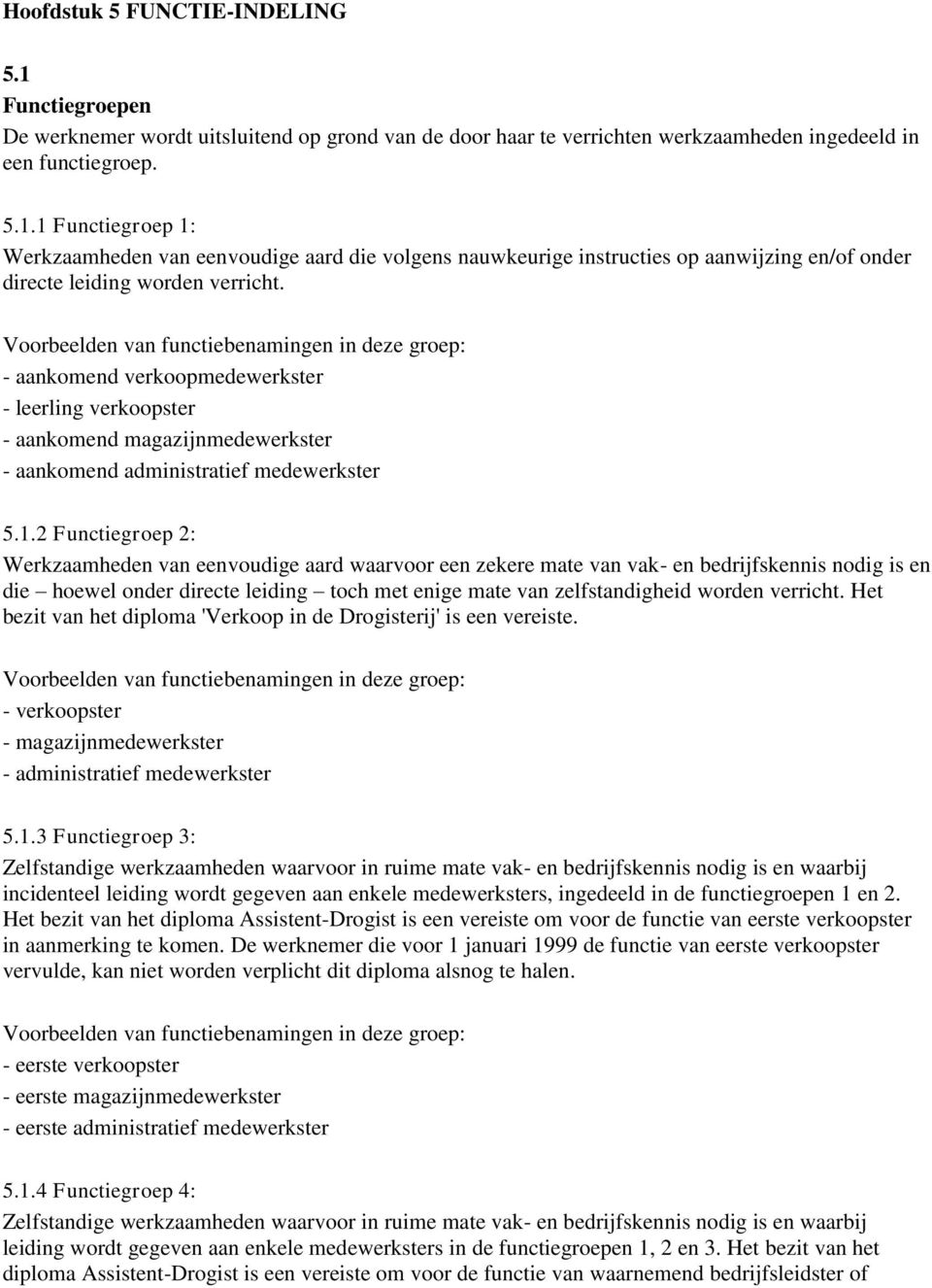 2 Functiegroep 2: Werkzaamheden van eenvoudige aard waarvoor een zekere mate van vak- en bedrijfskennis nodig is en die hoewel onder directe leiding toch met enige mate van zelfstandigheid worden