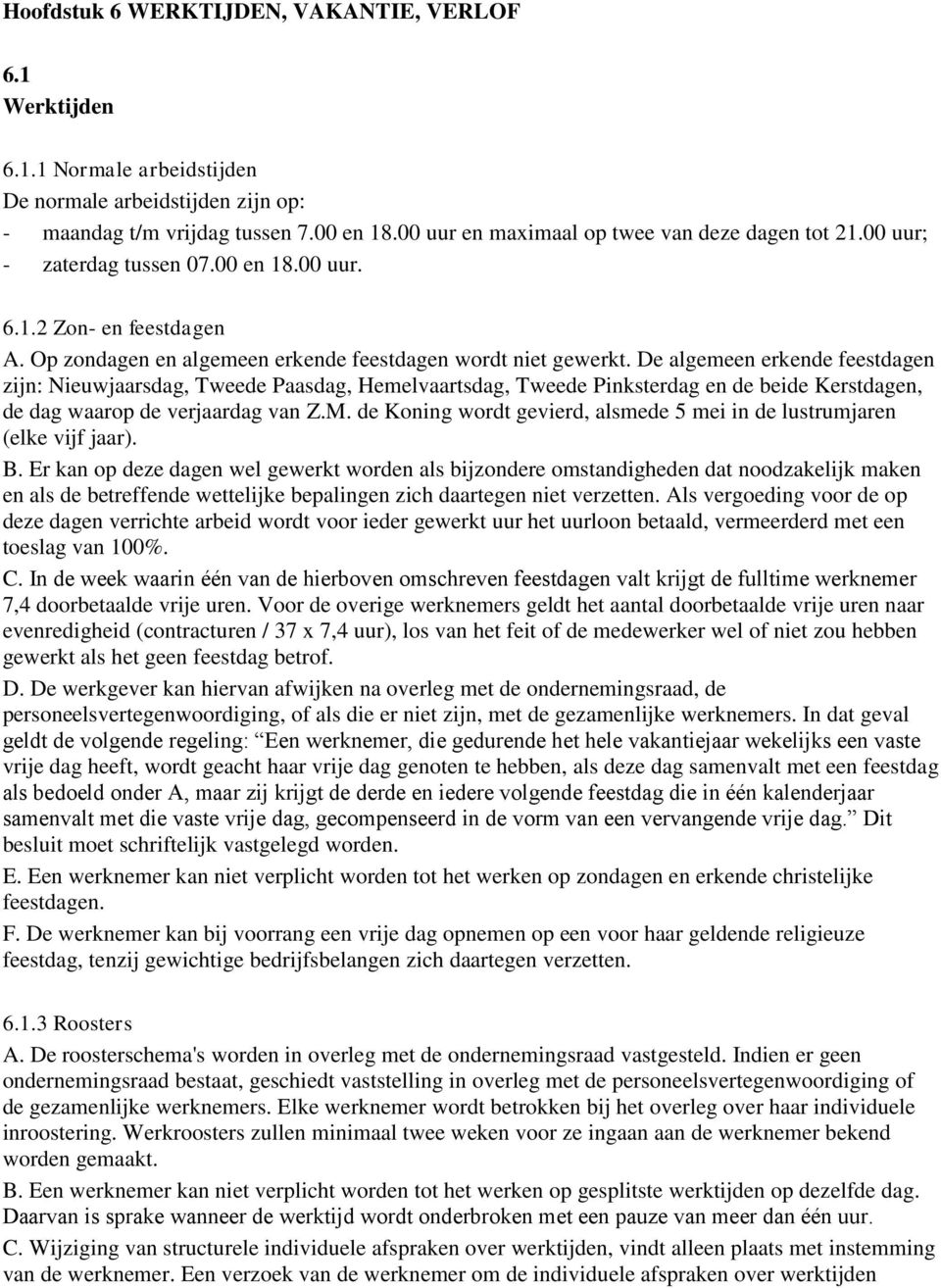 De algemeen erkende feestdagen zijn: Nieuwjaarsdag, Tweede Paasdag, Hemelvaartsdag, Tweede Pinksterdag en de beide Kerstdagen, de dag waarop de verjaardag van Z.M.