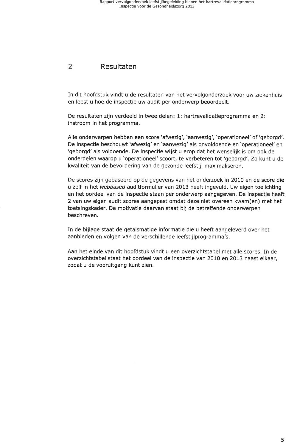 Alle onderwerpen hebben een score afwezig, aanwezig, operationeel of. De inspectie beschouwt afwezig en aanwezig als onvoldoende en operationeel en als voldoende.