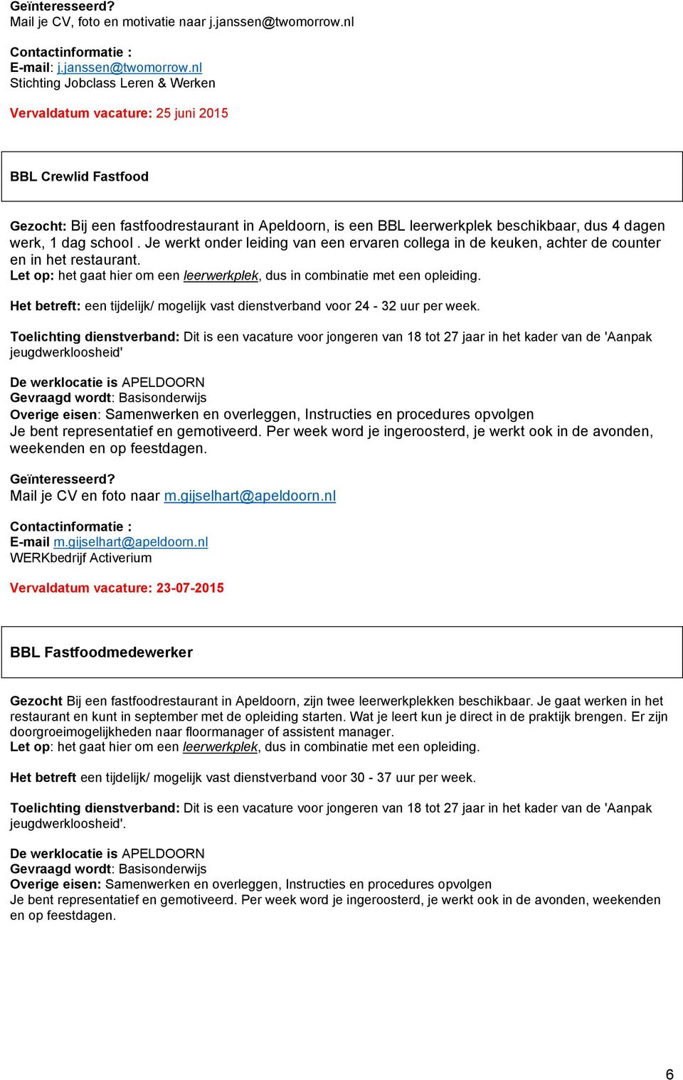 nl Stichting Jobclass Leren & Werken Vervaldatum vacature: 25 juni 2015 BBL Crewlid Fastfood Gezocht: Bij een fastfoodrestaurant in Apeldoorn, is een BBL leerwerkplek beschikbaar, dus 4 dagen werk, 1