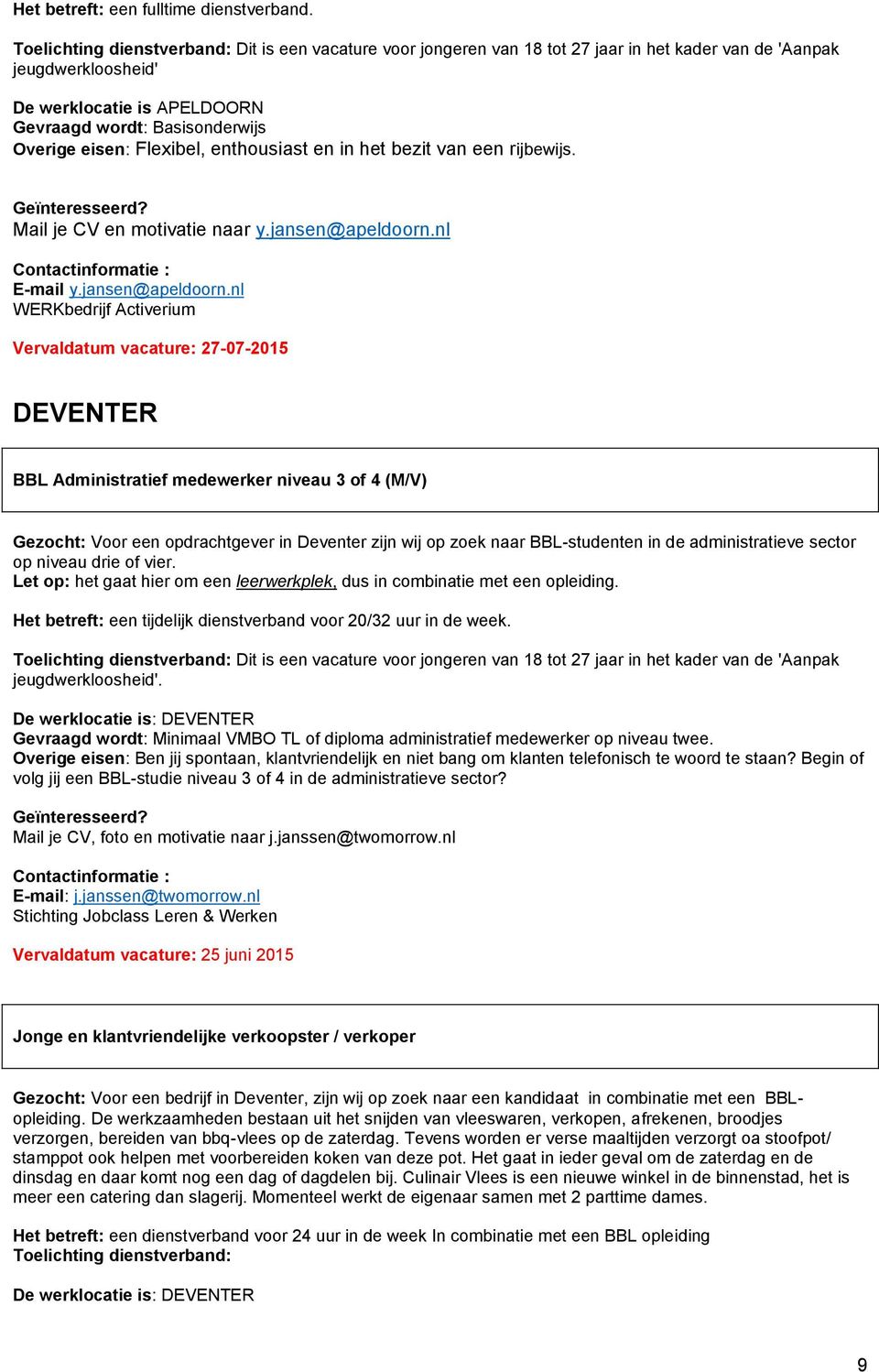 nl Vervaldatum vacature: 27-07-2015 DEVENTER BBL Administratief medewerker niveau 3 of 4 (M/V) Gezocht: Voor een opdrachtgever in Deventer zijn wij op zoek naar BBL-studenten in de administratieve