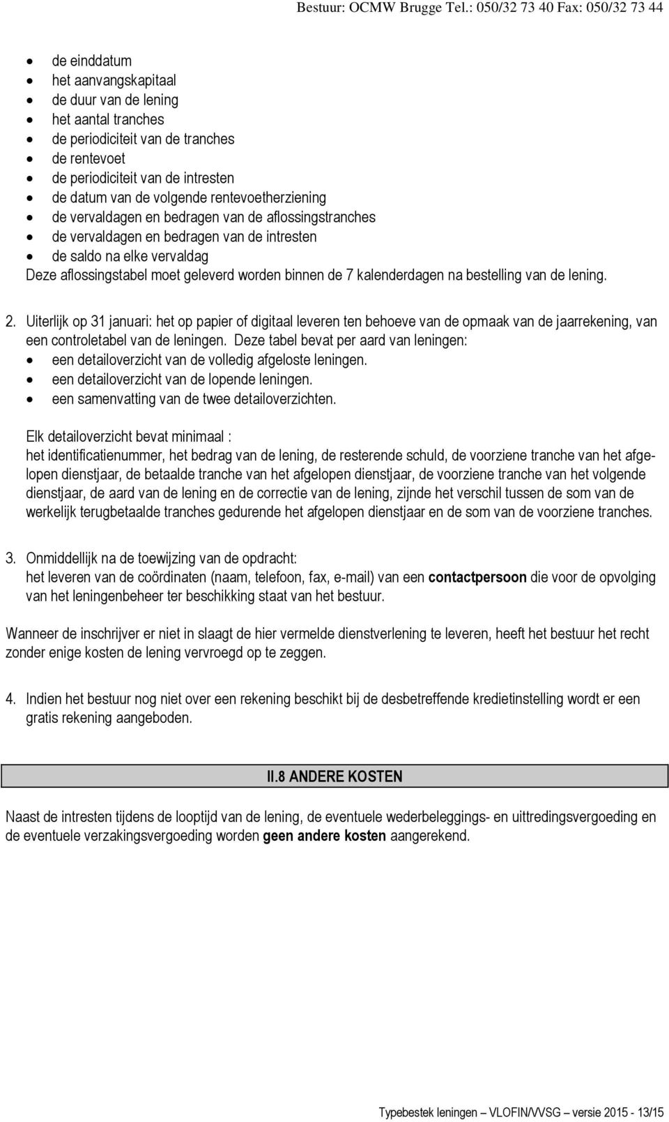 kalenderdagen na bestelling van de lening. 2. Uiterlijk op 31 januari: het op papier of digitaal leveren ten behoeve van de opmaak van de jaarrekening, van een controletabel van de leningen.