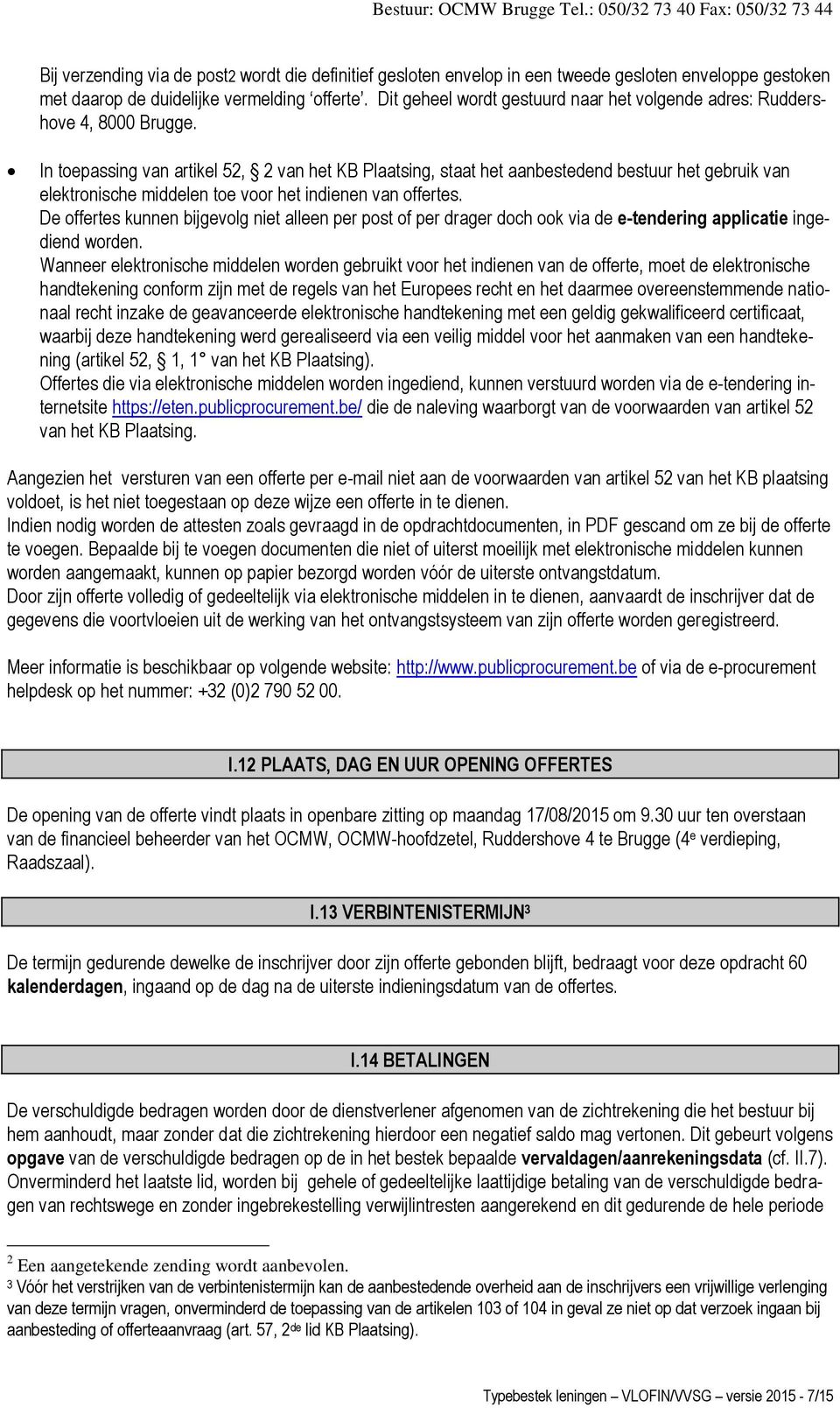 In toepassing van artikel 52, 2 van het KB Plaatsing, staat het aanbestedend bestuur het gebruik van elektronische middelen toe voor het indienen van offertes.