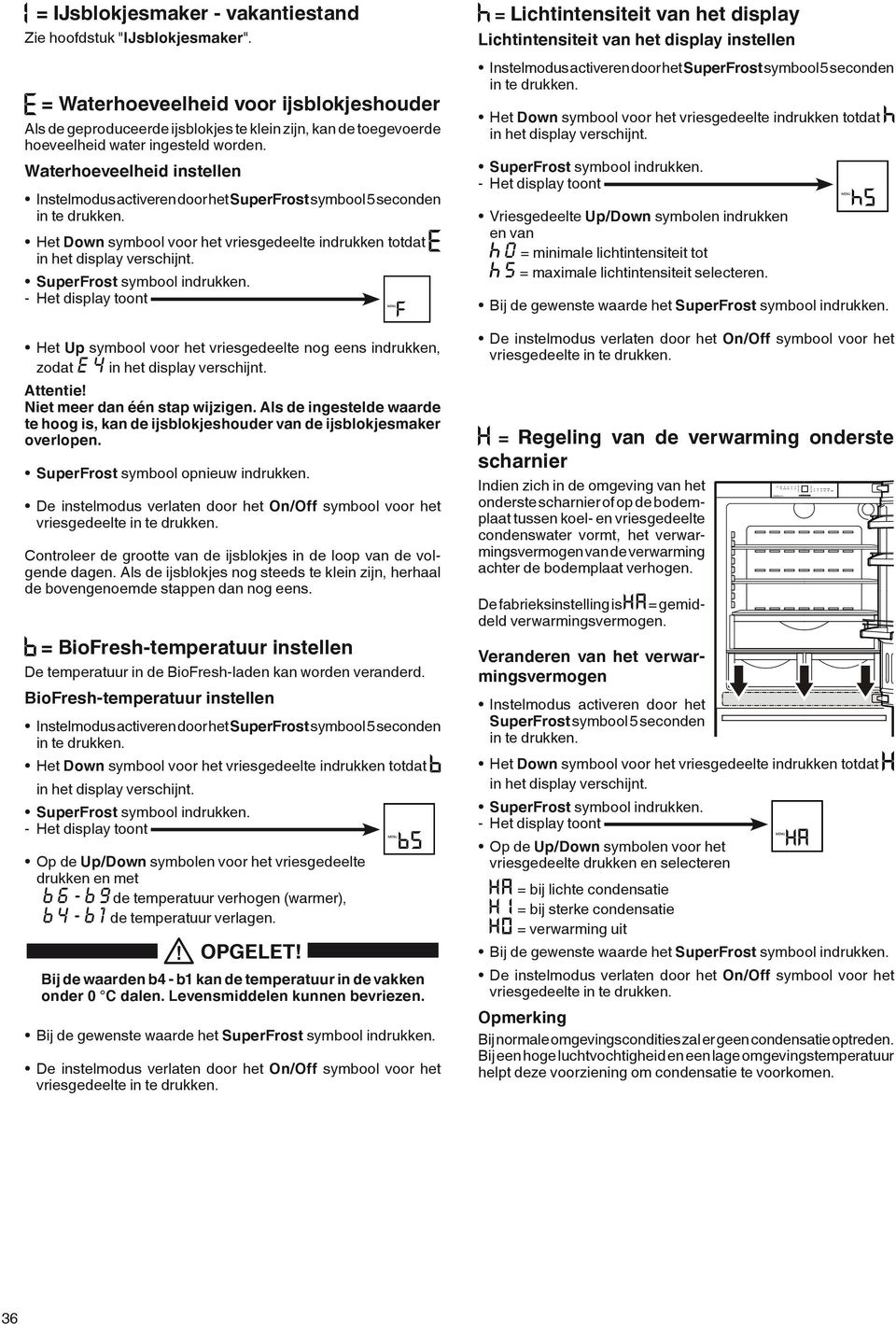 Waterhoeveelheid instellen Instelmodus activeren door het SuperFrost symbool 5 seconden in te drukken. Het Down symbool voor het vriesgedeelte indrukken totdat in het display verschijnt.