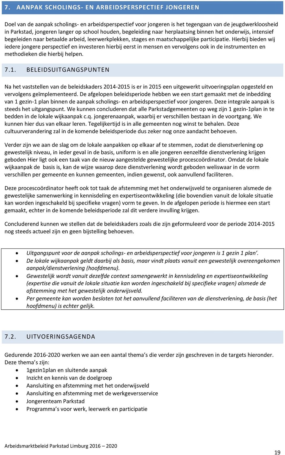 Hierbij bieden wij iedere jongere perspectief en investeren hierbij eerst in mensen en vervolgens ook in de instrumenten en methodieken die hierbij helpen. 7.1.