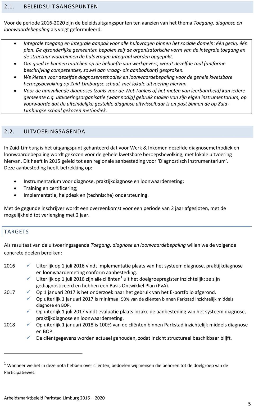 De afzonderlijke gemeenten bepalen zelf de organisatorische vorm van de integrale toegang en de structuur waarbinnen de hulpvragen integraal worden opgepakt.