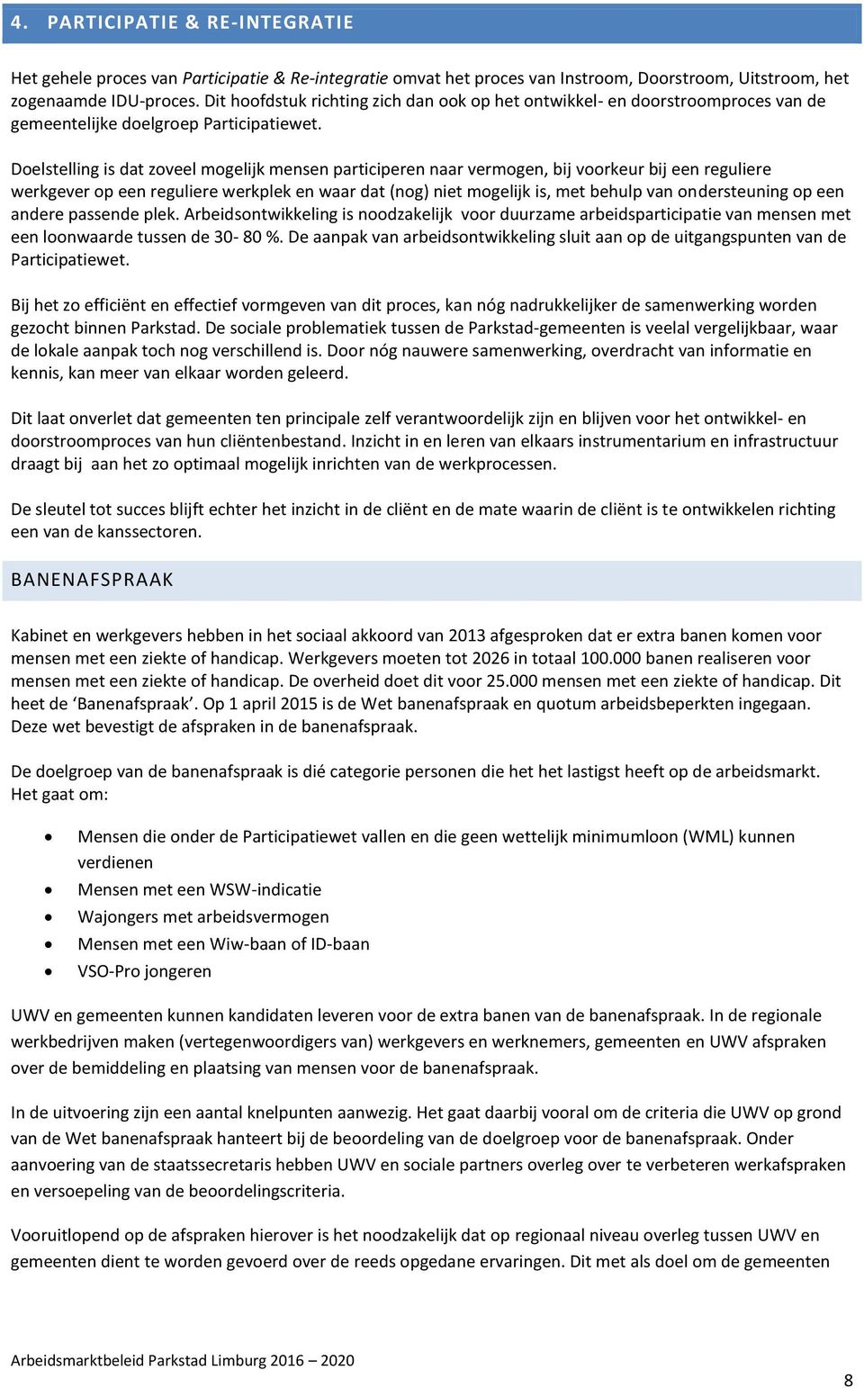 Doelstelling is dat zoveel mogelijk mensen participeren naar vermogen, bij voorkeur bij een reguliere werkgever op een reguliere werkplek en waar dat (nog) niet mogelijk is, met behulp van