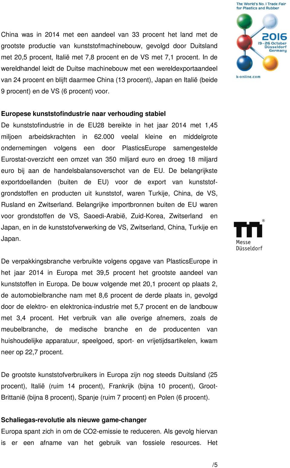 Europese kunststofindustrie naar verhouding stabiel De kunststofindustrie in de EU28 bereikte in het jaar 2014 met 1,45 miljoen arbeidskrachten in 62.