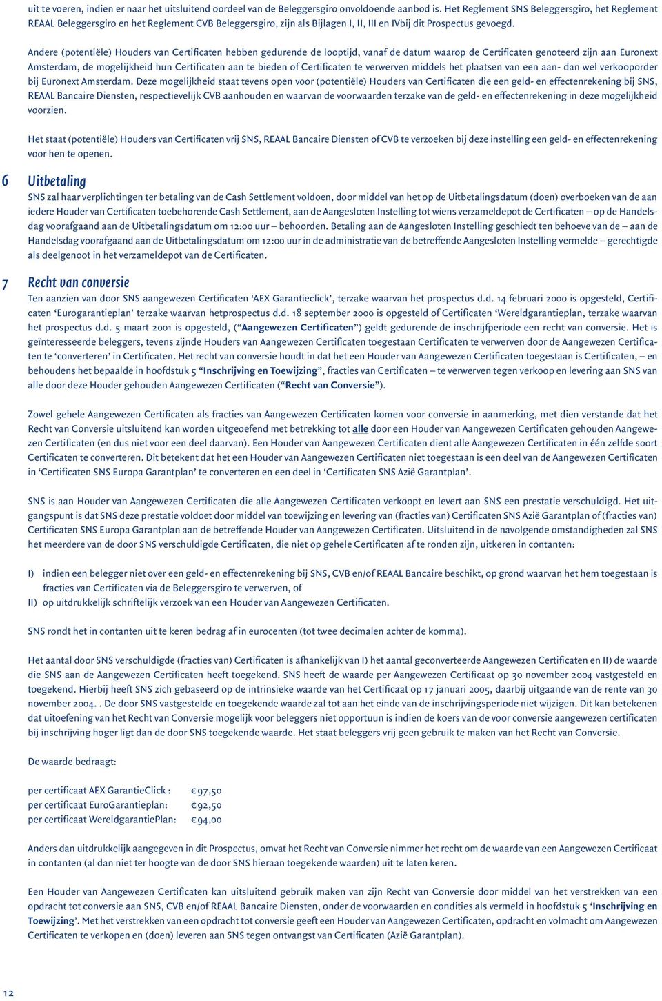 Andere (potentiële) Houders van Certificaten hebben gedurende de looptijd, vanaf de datum waarop de Certificaten genoteerd zijn aan Euronext Amsterdam, de mogelijkheid hun Certificaten aan te bieden