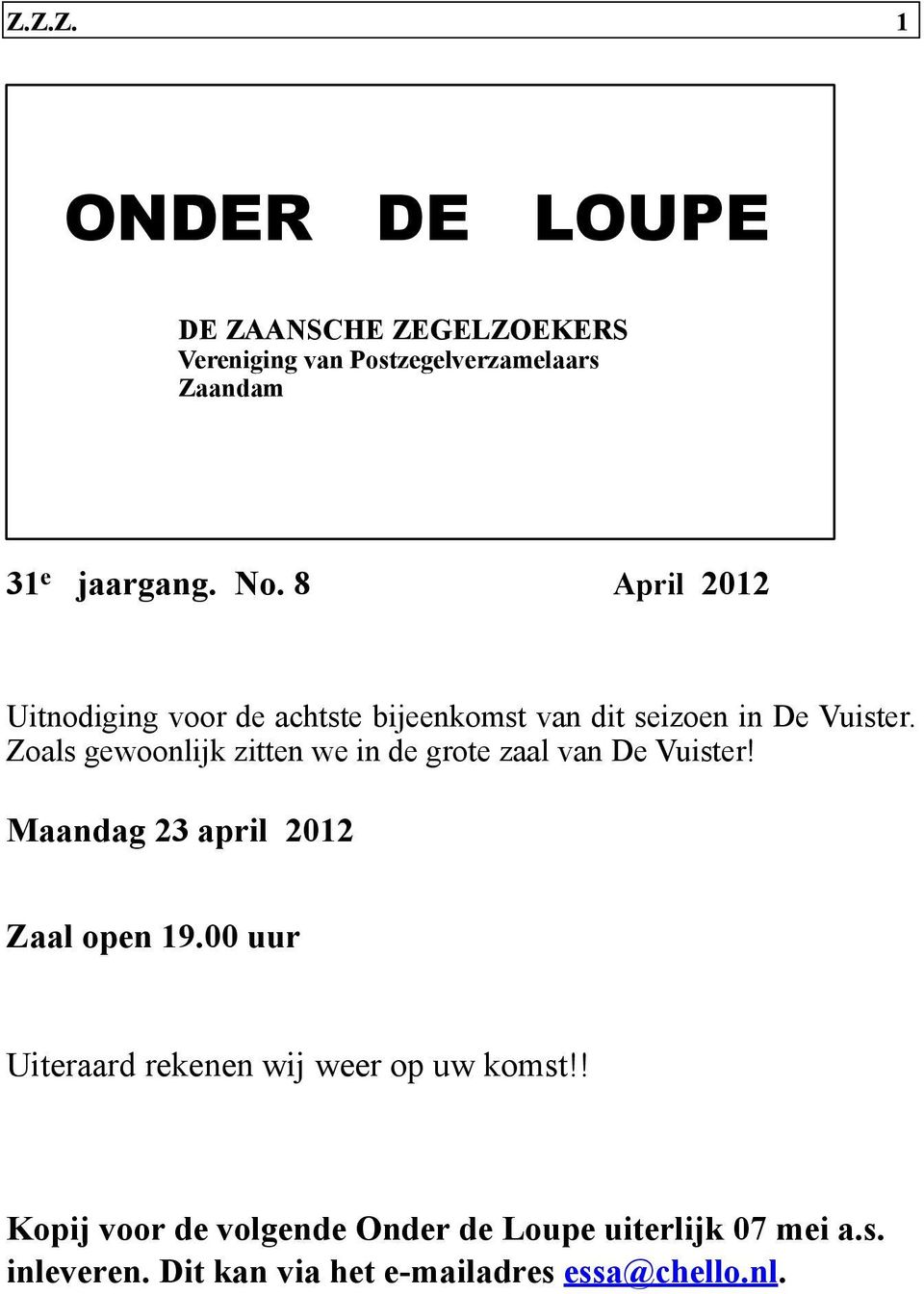 Zoals gewoonlijk zitten we in de grote zaal van De Vuister! Maandag 23 april 2012 Zaal open 19.