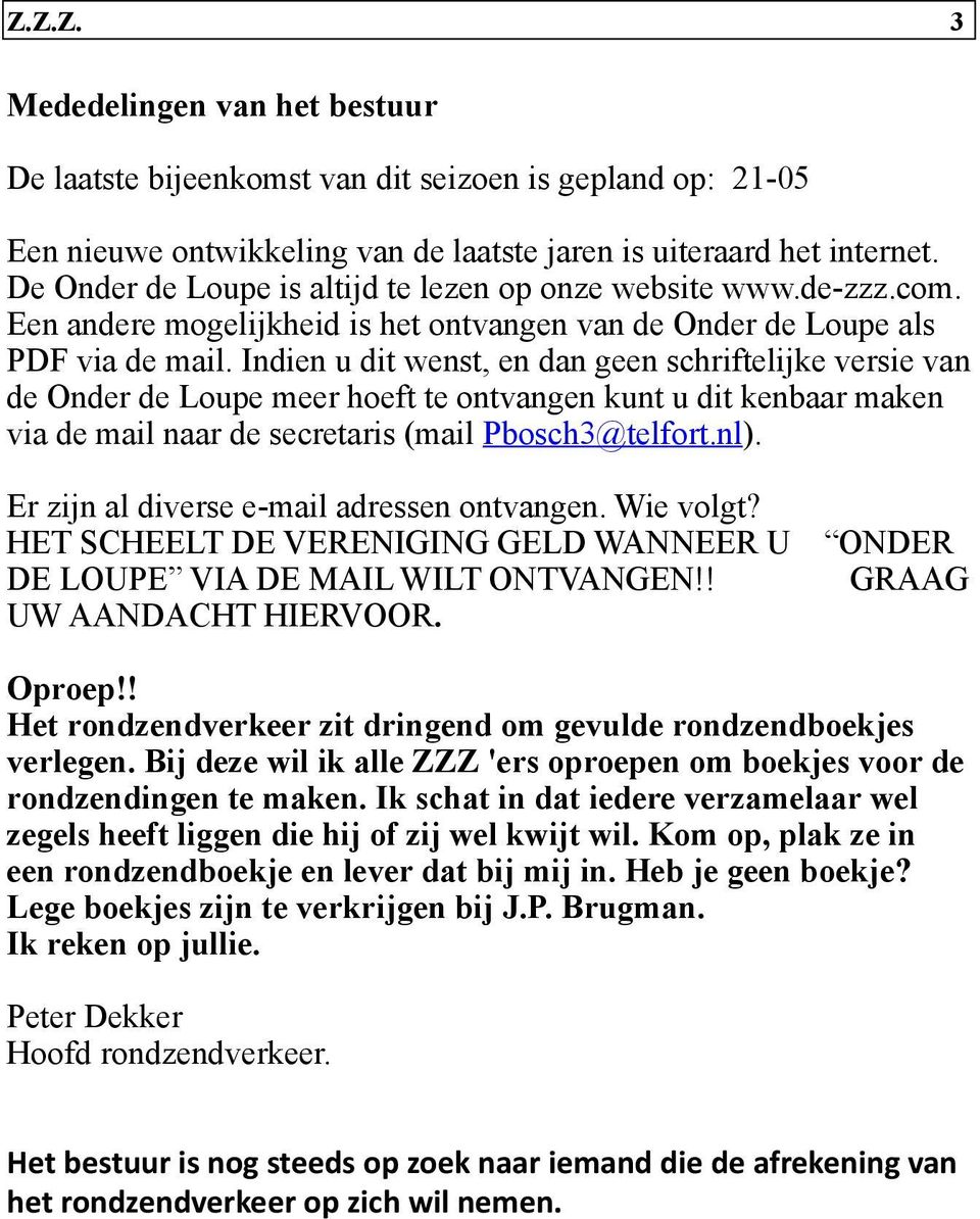 Indien u dit wenst, en dan geen schriftelijke versie van de Onder de Loupe meer hoeft te ontvangen kunt u dit kenbaar maken via de mail naar de secretaris (mail Pbosch3@telfort.nl).