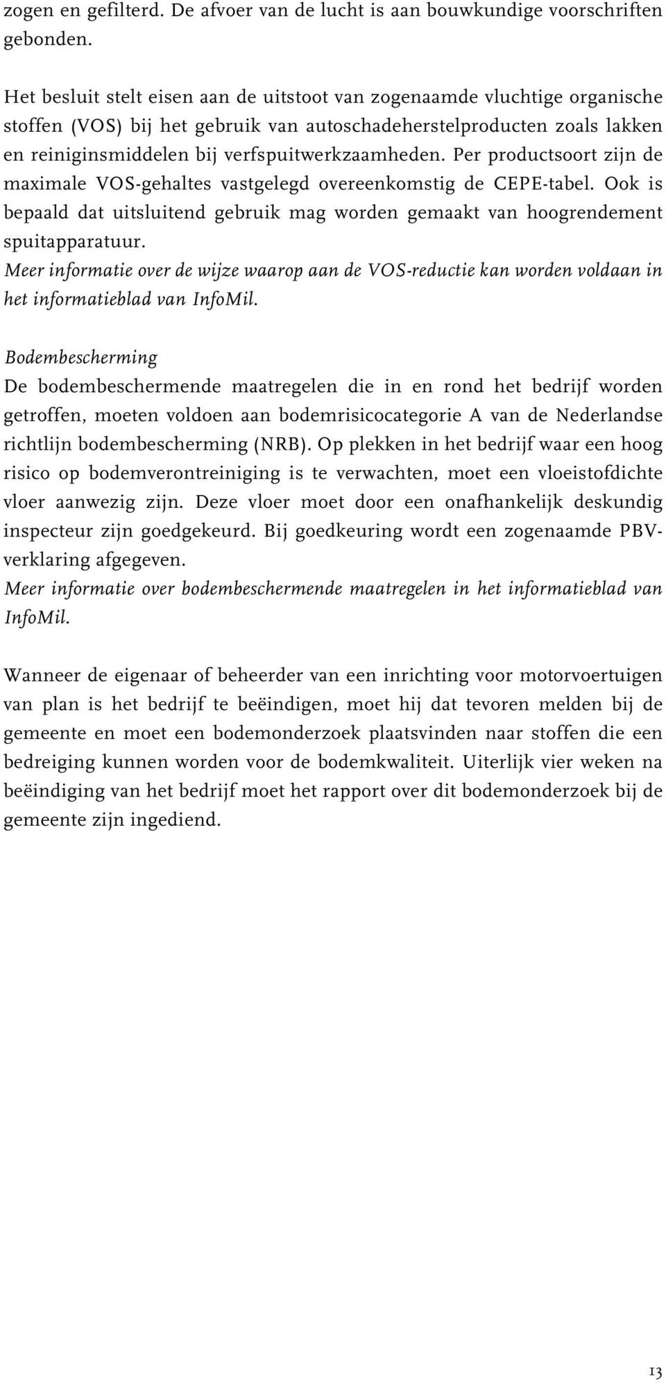 Per productsoort zijn de maximale VOS-gehaltes vastgelegd overeenkomstig de CEPE-tabel. Ook is bepaald dat uitsluitend gebruik mag worden gemaakt van hoogrendement spuitapparatuur.