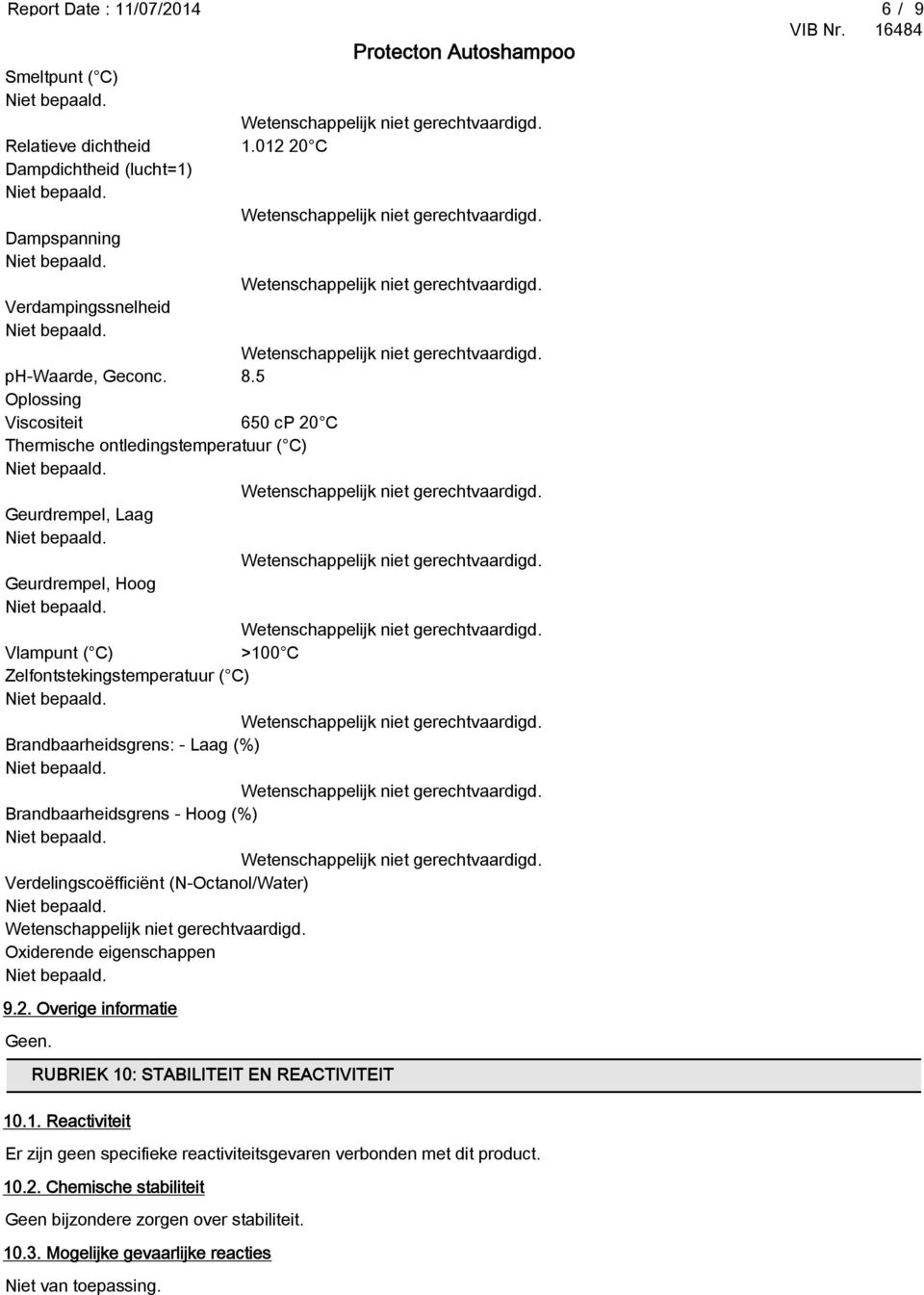 Brandbaarheidsgrens: - Laag (%) Brandbaarheidsgrens - Hoog (%) Verdelingscoëfficiënt (N-Octanol/Water) Oxiderende eigenschappen 9.2. Overige informatie Geen.