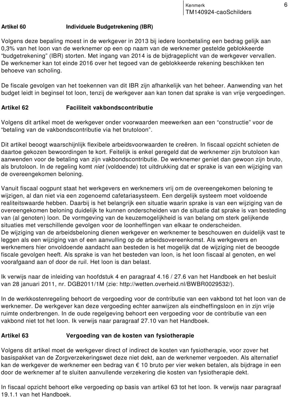 rekening beschikken ten behoeve van scholing De fiscale gevolgen van het toekennen van dit IBR zijn afhankelijk van het beheer Aanwending van het budget leidt in beginsel tot loon, tenzij de