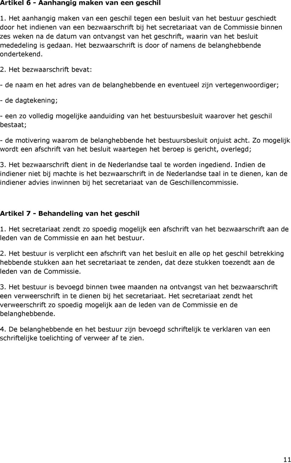 ontvangst van het geschrift, waarin van het besluit mededeling is gedaan. Het bezwaarschrift is door of namens de belanghebbende ondertekend. 2.