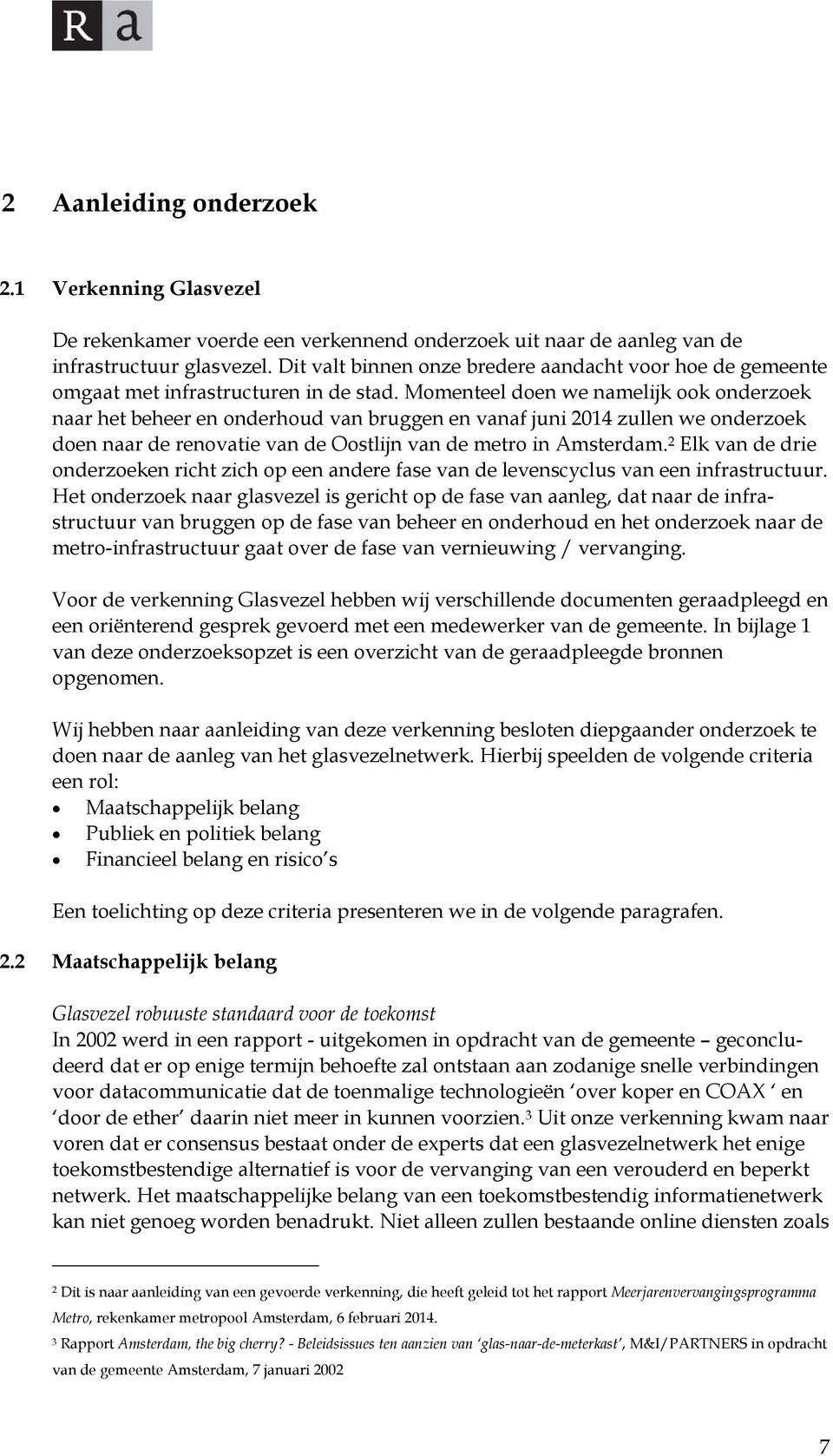 Momenteel doen we namelijk ook onderzoek naar het beheer en onderhoud van bruggen en vanaf juni 2014 zullen we onderzoek doen naar de renovatie van de Oostlijn van de metro in Amsterdam.