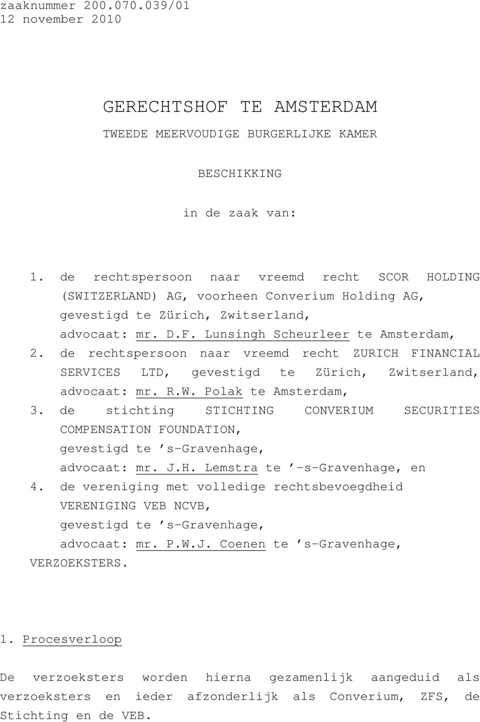 de rechtspersoon naar vreemd recht ZURICH FINANCIAL SERVICES LTD, gevestigd te Zürich, Zwitserland, advocaat: mr. R.W. Polak te Amsterdam, 3.