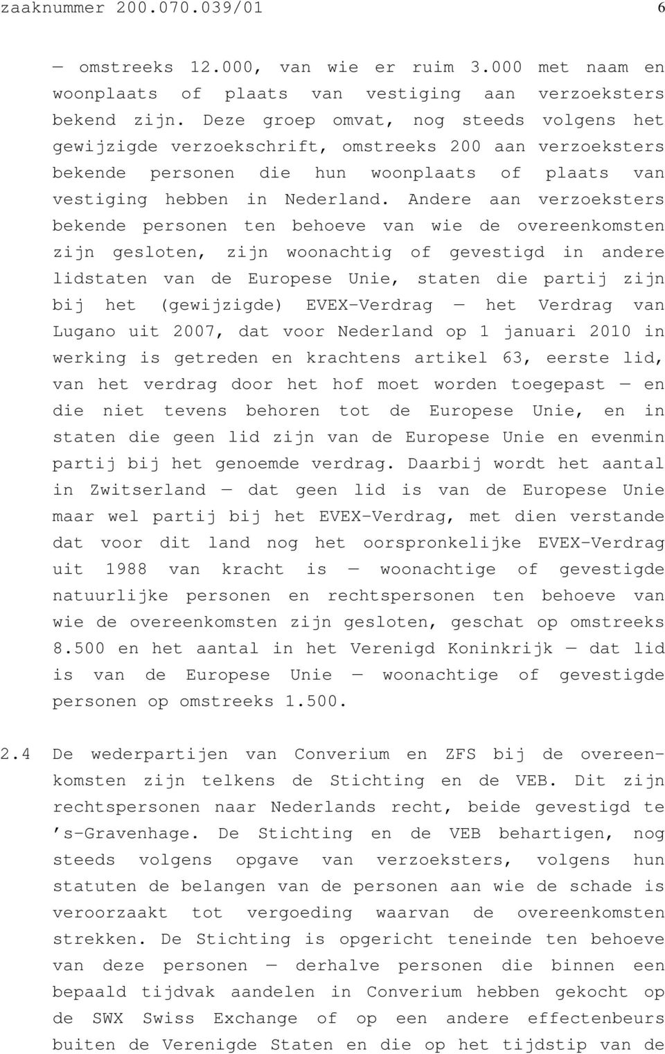 Andere aan verzoeksters bekende personen ten behoeve van wie de overeenkomsten zijn gesloten, zijn woonachtig of gevestigd in andere lidstaten van de Europese Unie, staten die partij zijn bij het