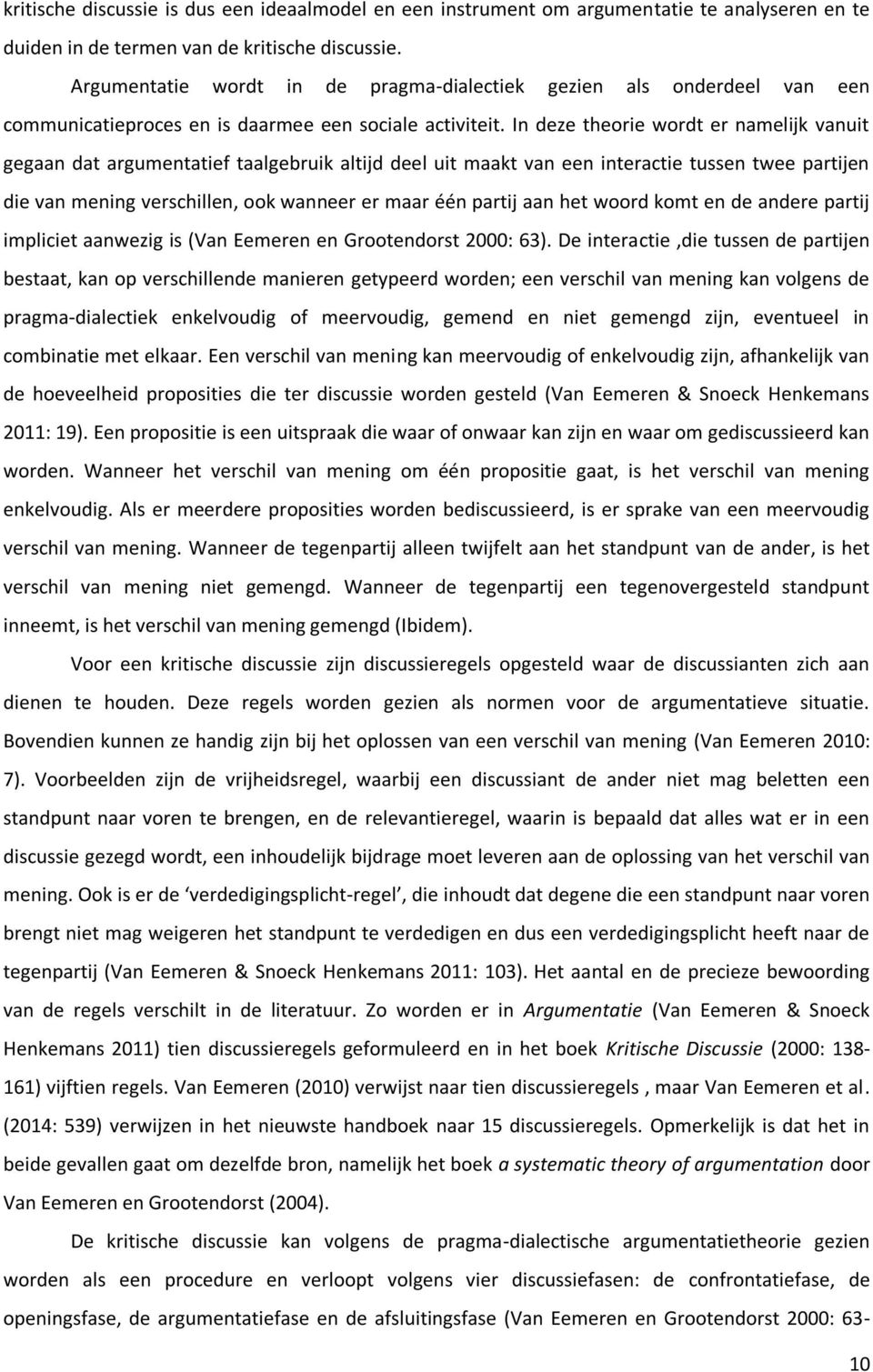 In deze theorie wordt er namelijk vanuit gegaan dat argumentatief taalgebruik altijd deel uit maakt van een interactie tussen twee partijen die van mening verschillen, ook wanneer er maar één partij