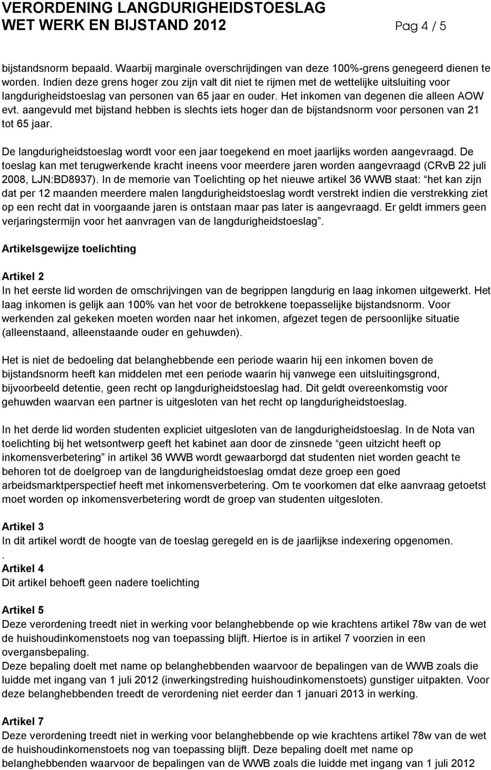 aangevuld met bijstand hebben is slechts iets hoger dan de bijstandsnorm voor personen van 21 tot 65 jaar. De langdurigheidstoeslag wordt voor een jaar toegekend en moet jaarlijks worden aangevraagd.