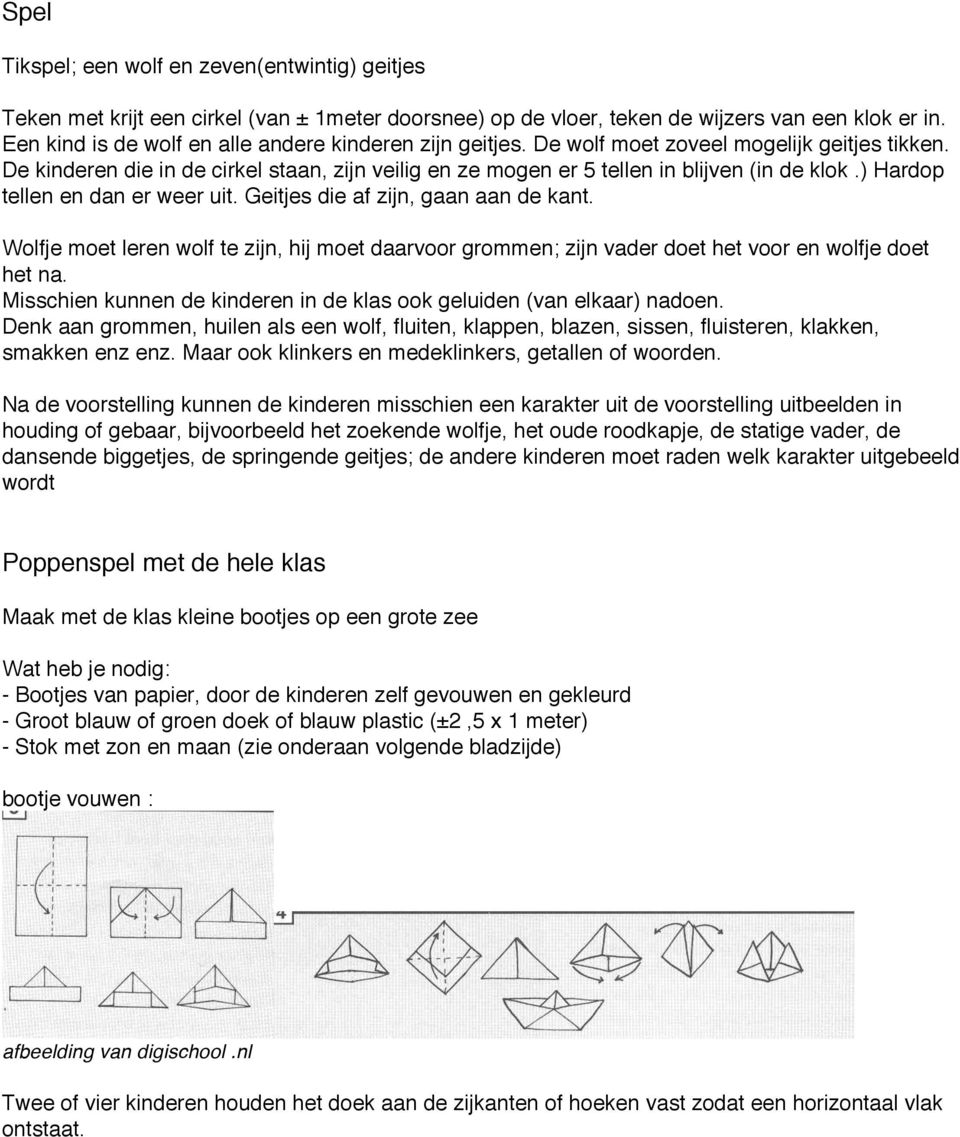 ) Hardop tellen en dan er weer uit. Geitjes die af zijn, gaan aan de kant. Wolfje moet leren wolf te zijn, hij moet daarvoor grommen; zijn vader doet het voor en wolfje doet het na.