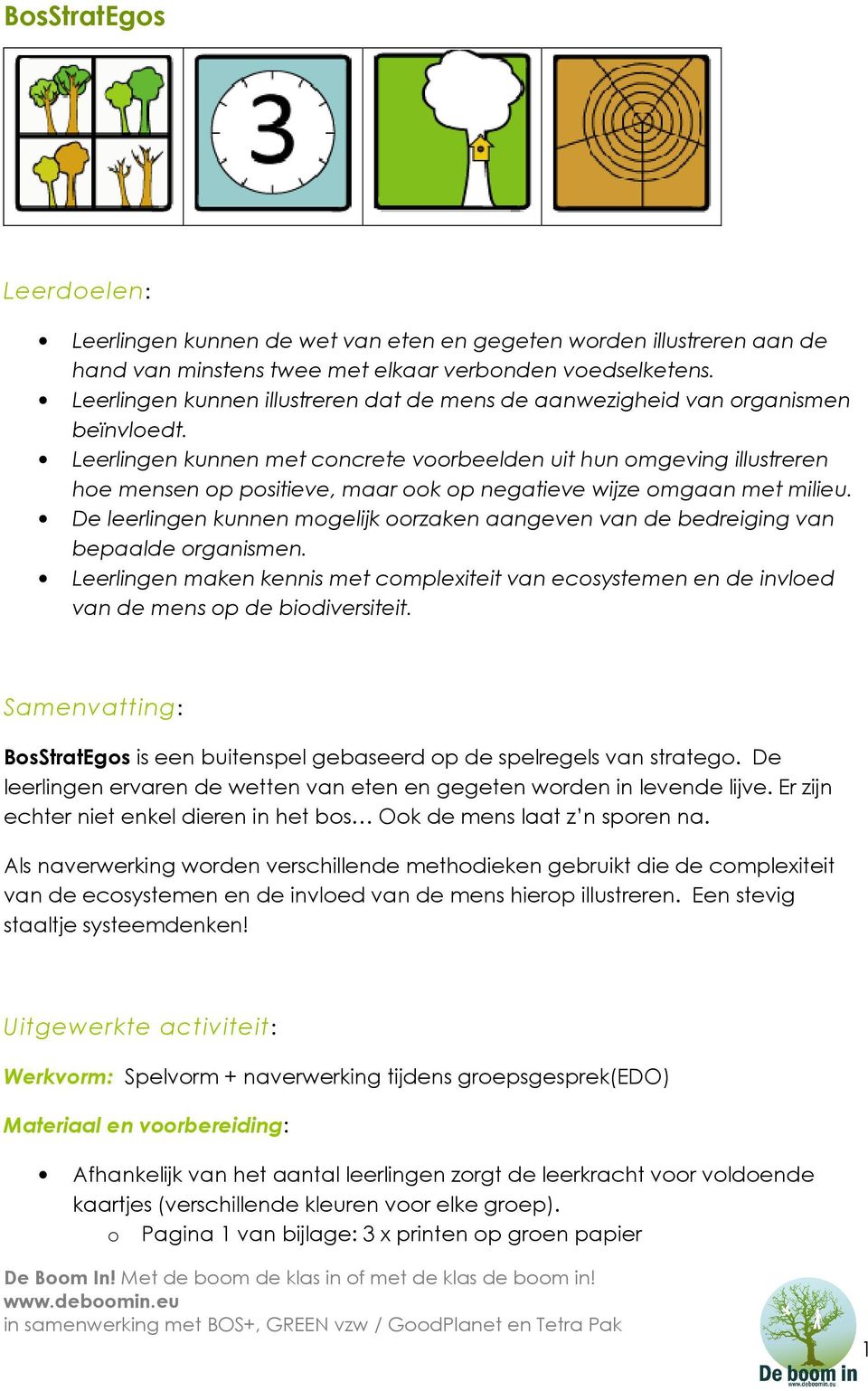 Leerlingen kunnen met concrete voorbeelden uit hun omgeving illustreren hoe mensen op positieve, maar ook op negatieve wijze omgaan met milieu.