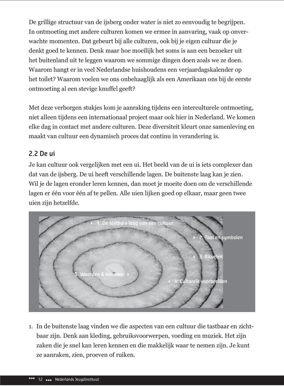 Denk maar hoe moeilijk het soms is aan een bezoeker uit het buitenland uit te leggen waarom we sommige dingen doen zoals we ze doen.