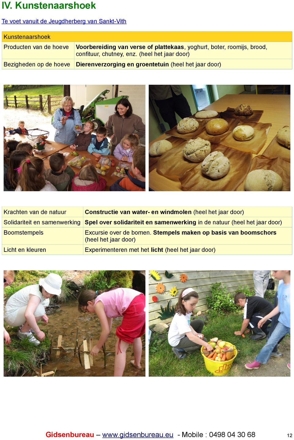 (heel het jaar door) Bezigheden op de hoeve Dierenverzorging en groentetuin (heel het jaar door) Krachten van de natuur Constructie van water- en windmolen (heel