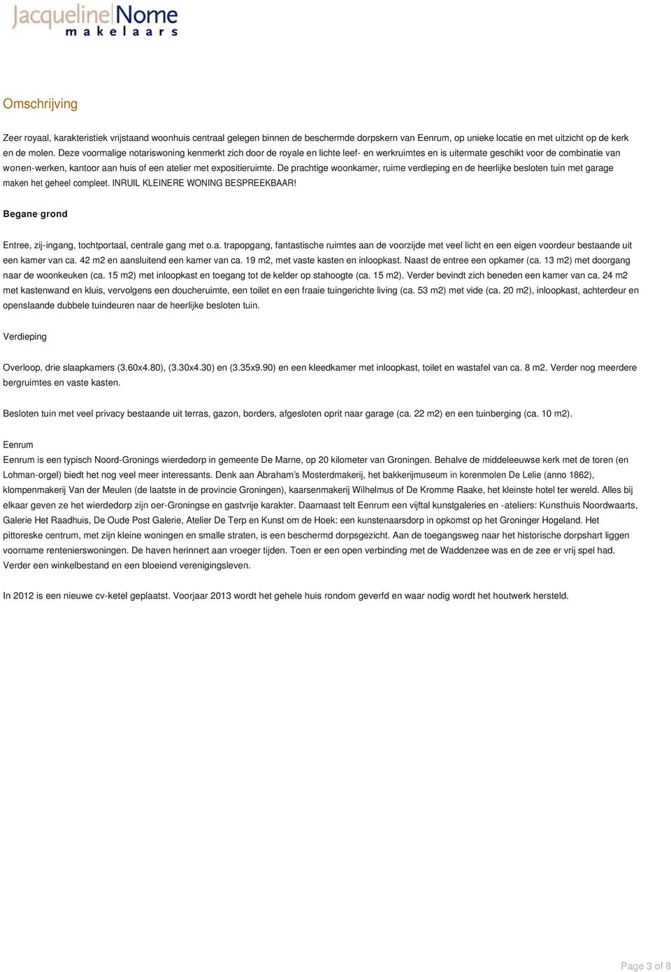 expositieruimte. De prachtige woonkamer, ruime verdieping en de heerlijke besloten tuin met garage maken het geheel compleet. INRUIL KLEINERE WONING BESPREEKBAAR!