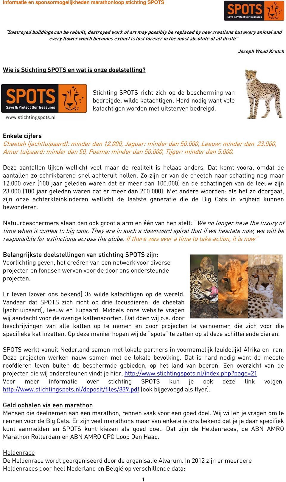 Hard nodig want vele katachtigen worden met uitsterven bedreigd. Enkele cijfers Cheetah (jachtluipaard): minder dan 12.000, Jaguar: minder dan 50.000, Leeuw: minder dan 23.