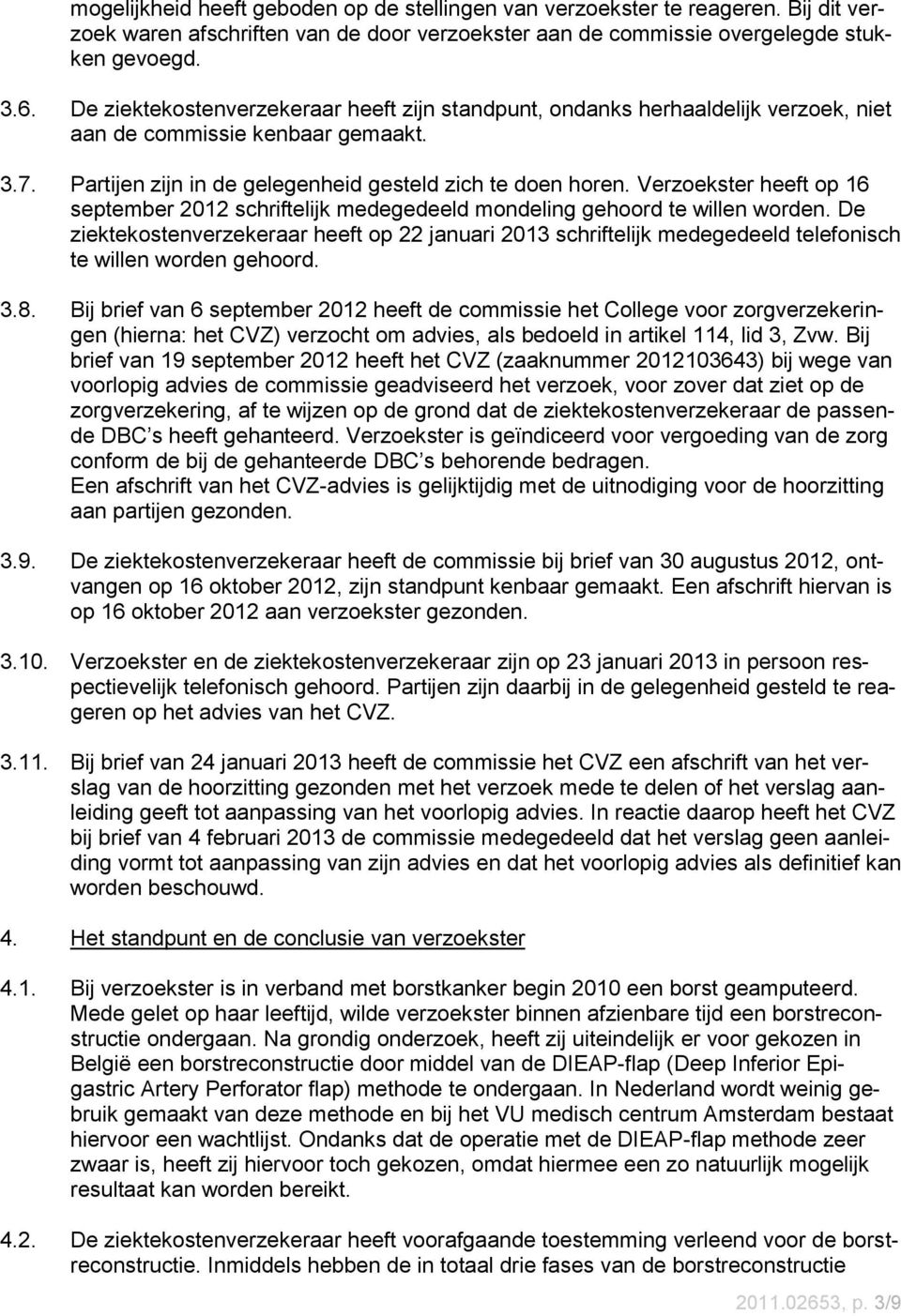 Verzoekster heeft op 16 september 2012 schriftelijk medegedeeld mondeling gehoord te willen worden.