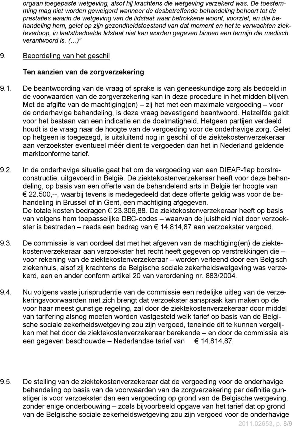 gelet op zijn gezondheidstoestand van dat moment en het te verwachten ziekteverloop, in laatstbedoelde lidstaat niet kan worden gegeven binnen een termijn die medisch verantwoord is. ( ) 9.