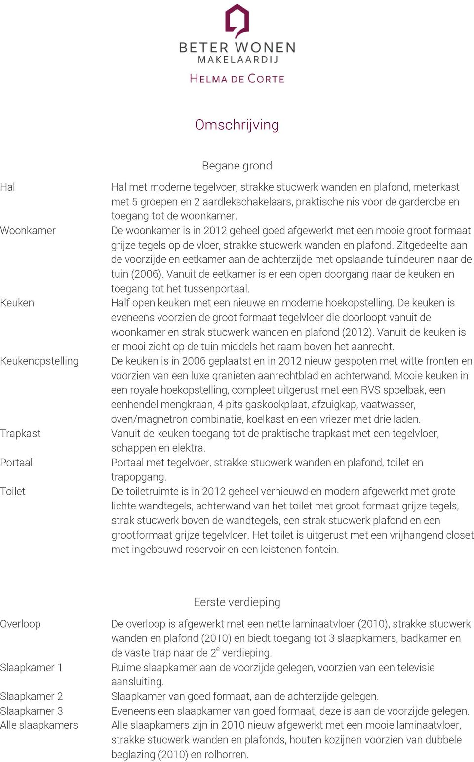 Zitgedeelte aan de voorzijde en eetkamer aan de achterzijde met opslaande tuindeuren naar de tuin (2006). Vanuit de eetkamer is er een open doorgang naar de keuken en toegang tot het tussenportaal.