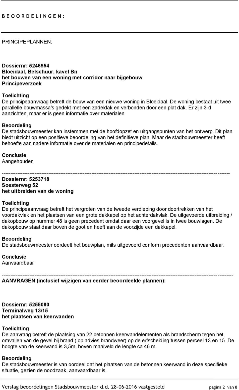 Er zijn 3-d aanzichten, maar er is geen informatie over materialen De stadsbouwmeester kan instemmen met de hoofdopzet en uitgangspunten van het ontwerp.