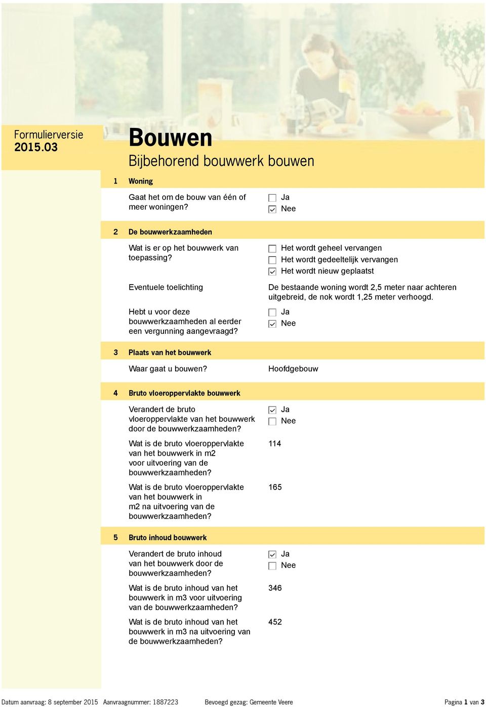 Het wordt geheel vervangen Het wordt gedeeltelijk vervangen Het wordt nieuw geplaatst De bestaande woning wordt 2,5 meter naar achteren uitgebreid, de nok wordt 1,25 meter verhoogd.