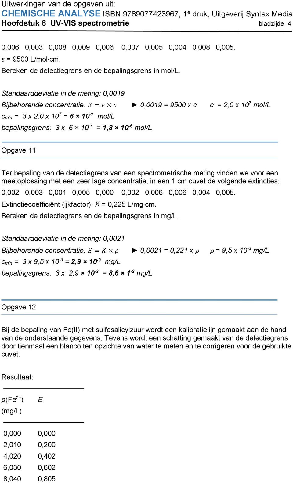 Opgave 11 Ter bepaling van de detectiegrens van een spectrometrische meting vinden we voor een meetoplossing met een zeer lage concentratie, in een 1 cm cuvet de volgende extincties: 0,002 0,003