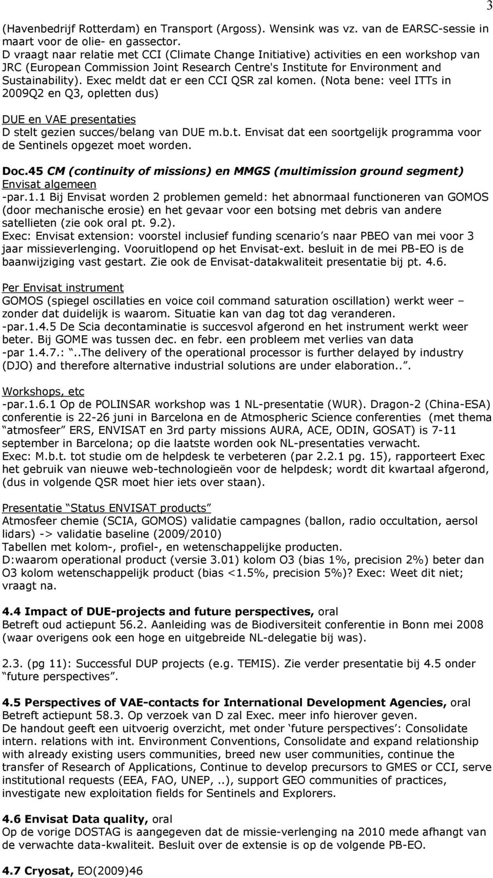 Exec meldt dat er een CCI QSR zal komen. (Nota bene: veel ITTs in 2009Q2 en Q3, opletten dus) DUE en VAE presentaties D stelt gezien succes/belang van DUE m.b.t. Envisat dat een soortgelijk programma voor de Sentinels opgezet moet worden.