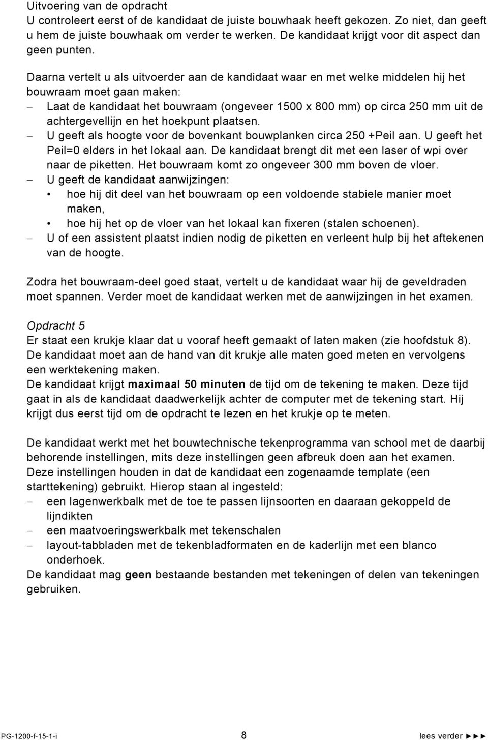 Daarna vertelt u als uitvoerder aan de kandidaat waar en met welke middelen hij het bouwraam moet gaan maken: Laat de kandidaat het bouwraam (ongeveer 1500 x 800 mm) op circa 250 mm uit de